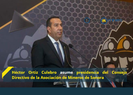 Héctor Ortiz Culebro asume presidencia del Consejo Directivo de la Asociación de Mineros de Sonora