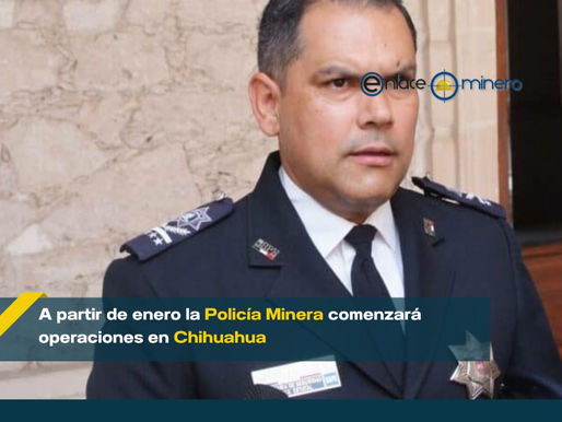 A partir de enero la Policía Minera comenzará operaciones en Chihuahua