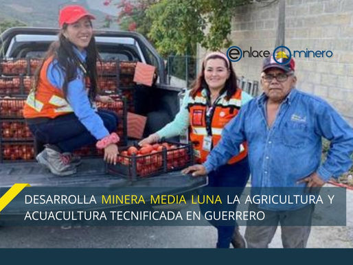 DESARROLLA MINERA MEDIA LUNA LA AGRICULTURA Y ACUACULTURA TECNIFICADA EN GUERRERO