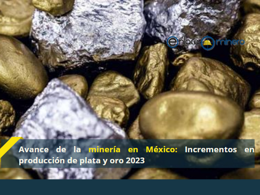 Avance de la minería en México: Incrementos en producción de plata y oro 2023