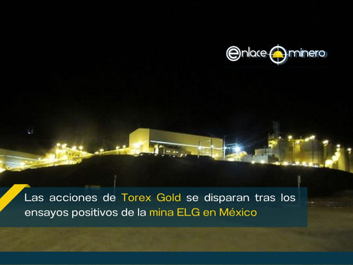 Las acciones de Torex Gold se disparan tras los ensayos positivos de la mina ELG en México