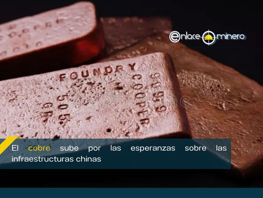 El cobre sube por las esperanzas sobre las infraestructuras chinas