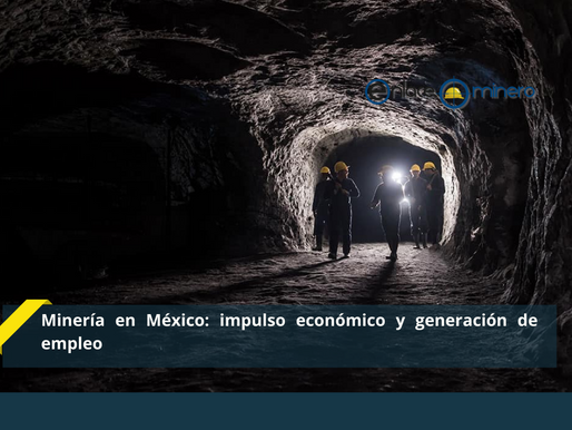 Minería en México: impulso económico y generación de empleo