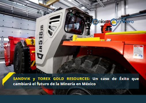 SANDVIK y TOREX GOLD RESOURCES: Un caso de Éxito que cambiará el futuro de la Minería en México.