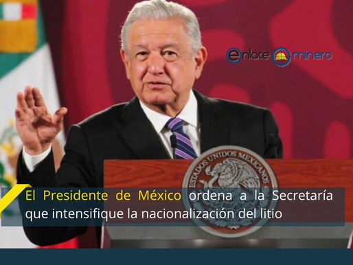 El Presidente de México ordena a la Secretaría que intensifique la nacionalización del litio