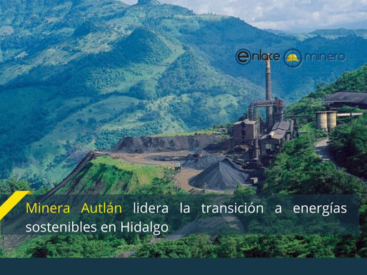 Minera Autlán lidera la transición a energÃas sostenibles en Hidalgo