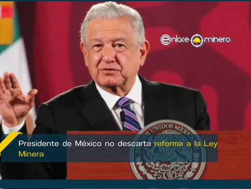 Presidente de México no descarta reforma a la Ley Minera