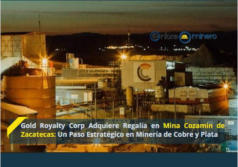Gold Royalty Corp Adquiere Regalía en Mina Cozamin de Zacatecas: Un Paso Estratégico en Minería