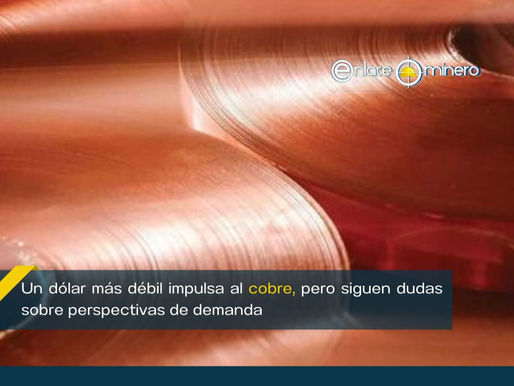 Un dólar más débil impulsa al cobre, pero siguen dudas sobre perspectivas de demanda