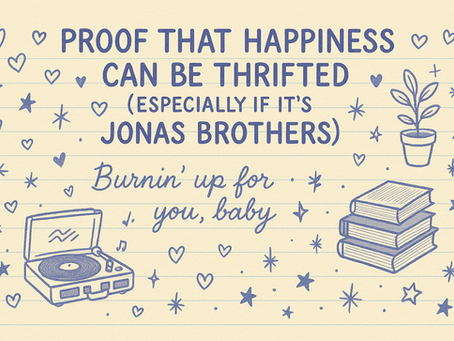 Blue text and doodles on lined paper state, "Proof that happiness can be thrifted (especially if it's Jonas Brothers) Burnin' up for you, baby".