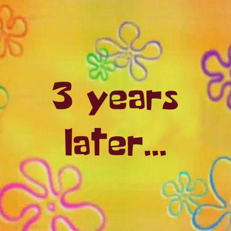 3 Years Later...