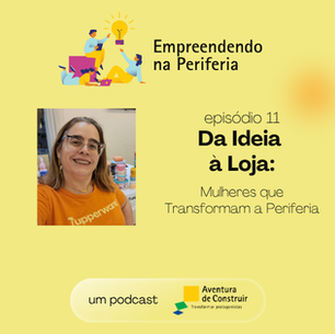 Da Ideia à Loja: Mulheres que Transformam a Periferia - Podcast Empreendendo na Periferia #11