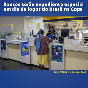 Bancos terão expediente especial em dia de jogos do Brasil na Copa