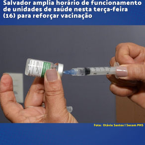 Salvador amplia horário de funcionamento de unidades de saúde nesta terça-feira
(16)