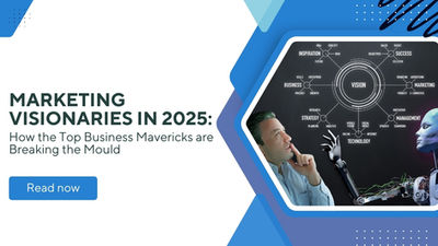 Marketing Visionaries in 2025: How the Top Business Mavericks are Breaking the Mould