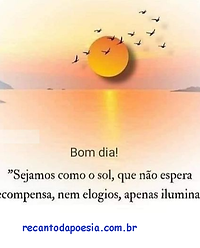 sol.png , Sejamos como o sol, que não espera recompensa, nem elogios, apenas ilumina. Recanto da poesia . Mensagens de bom dia