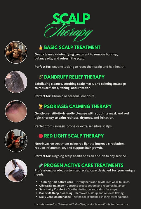 🌿 Scalp Therapy Menu Healthy hair begins with a healthy scalp. Our specialized scalp the