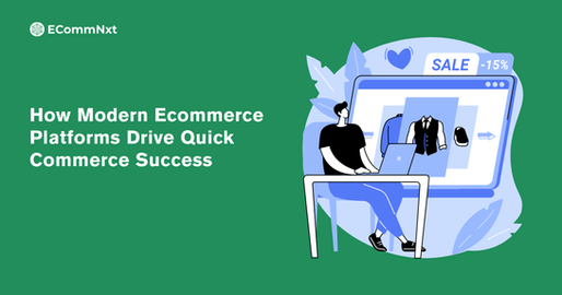 How Modern Ecommerce Platforms Drive Quick Commerce Success