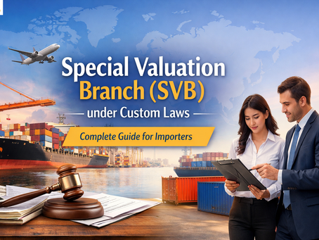 Special Valuation Branch (SVB) under Custom Laws: Complete Guide for Importers