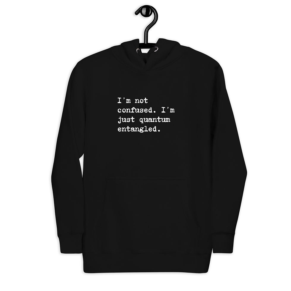 Thumbnail: I'M NOT CONFUSED. I'M JUST QUANTUM ENTANGLED - Unisex Hoodie