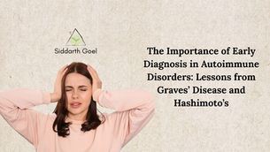 The Importance of Early Diagnosis in Autoimmune Disorders: Lessons from Graves’ Disease and Hashimoto’s