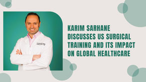 Karim Sarhane Discusses US Surgical Training and Its Impact on Global Healthcare