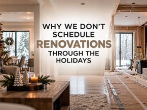 Why We Don't Schedule Renovations Through the Holidays