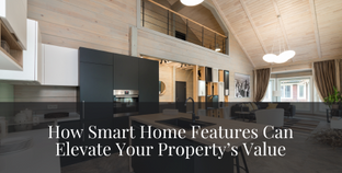 How Smart Home Features Can Elevate Your Property's Value!