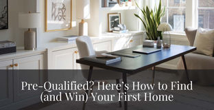 Pre-Qualified? Here Is How To Find (And Win) Your First Home!