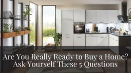 Are You Really Ready to Buy a Home? Ask Yourself These 5 Questions!