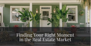 Finding Your Right Moment In The Real Estate Market!