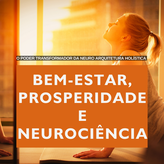 O Poder Transformador da Neuro Arquitetura Holística: Bem-Estar, Prosperidade e Neurociência
