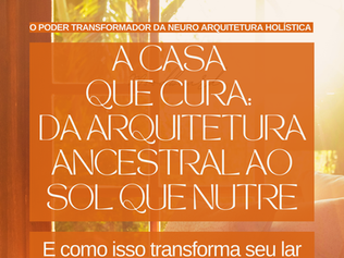 A Casa que Cura: da Arquitetura Ancestral ao Sol que Nutre (e como isso transforma seu lar em uma Casa Oásis)