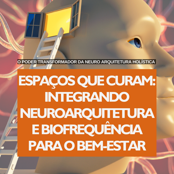 Espaços que Curam: Integrando Neuro arquitetura e Bio frequência para o Bem-Estar