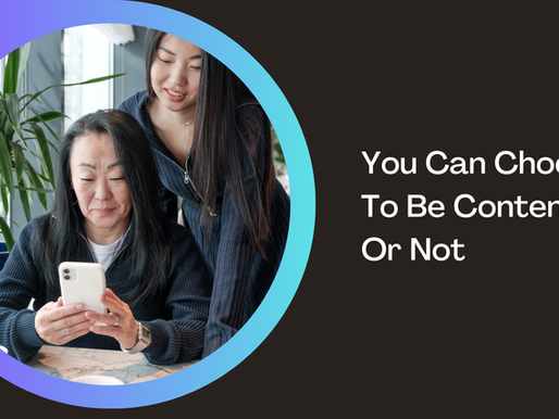 You Can Choose to Be Content or Not – It's Your Choice