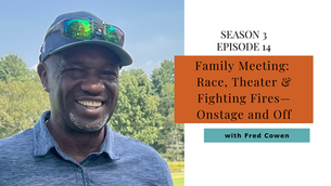 Family Meeting: Race, Theater & Fighting Fires—Onstage and Off
