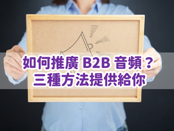 想做 B2B Podcast？這三個技巧掌握了嗎？