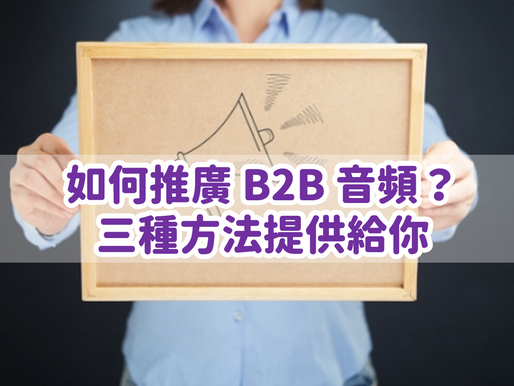 想做 B2B Podcast？這三個技巧掌握了嗎？