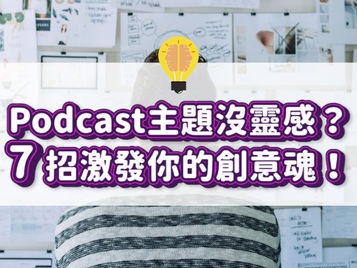 Podcaster怎麼找靈感?如何寫出好的 Podcast 腳本企劃?如何挖掘有人氣的 Podcast 主題?