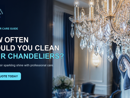 How Often Should You Clean Your Chandeliers for Sparkling Shine Get a Quote Today