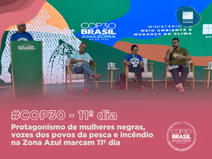 Dia da Consciência Negra na COP30: protagonismo de mulheres negras, vozes dos povos da pesca e incêndio na Zona Azul marcam 11º dia