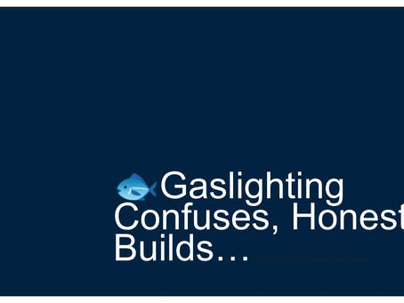 🐟 Gaslichting Confuses. Honesty Builds.