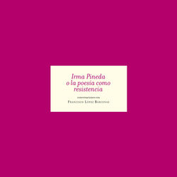 Irma Pineda o la poesía como resistencia
