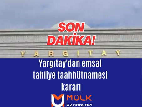 TAHLİYE TAAHHÜTNAMESİ İÇİN YANLIŞ KARAR YARGITAY'DAN DÖNDÜ. BU KARAR EMSAL OLUŞTURACAK.