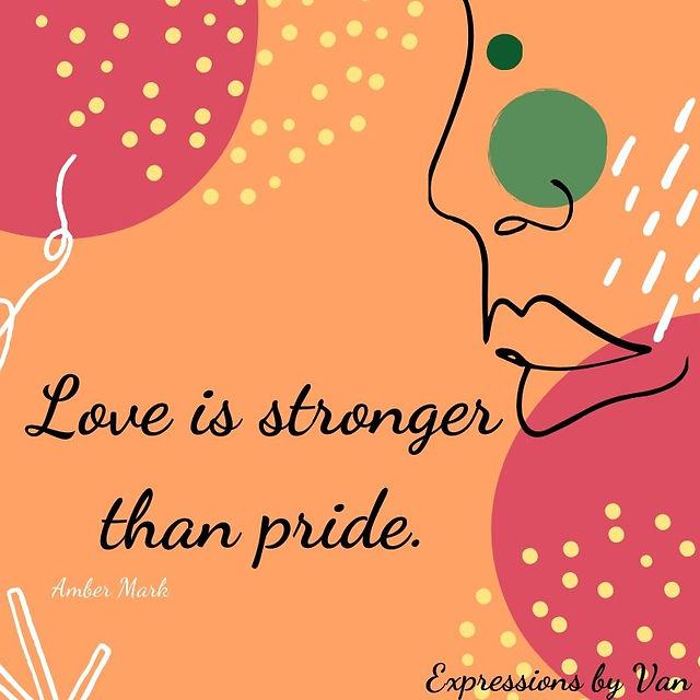 Love is stronger than pride.
