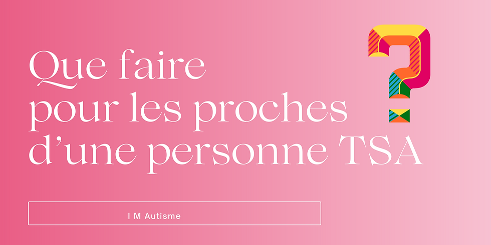 A faire en tant que proches d'une personne autiste
