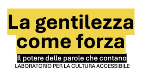 Logo della rassegna culturale "La gentilezza come forza. Il potere delle parole che contano", laboratorio per la cultura accessibile organizzato da ZIRRAFA per la comunicazione gentile.
