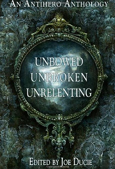 An Antihero Anthology - Unbowed Unbroken