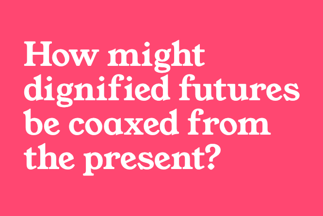 Reflecting on Dignified Futures