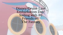 Disney Cruise Line Embarkation Day! Sailing with 30 Friends on The Fantasy
